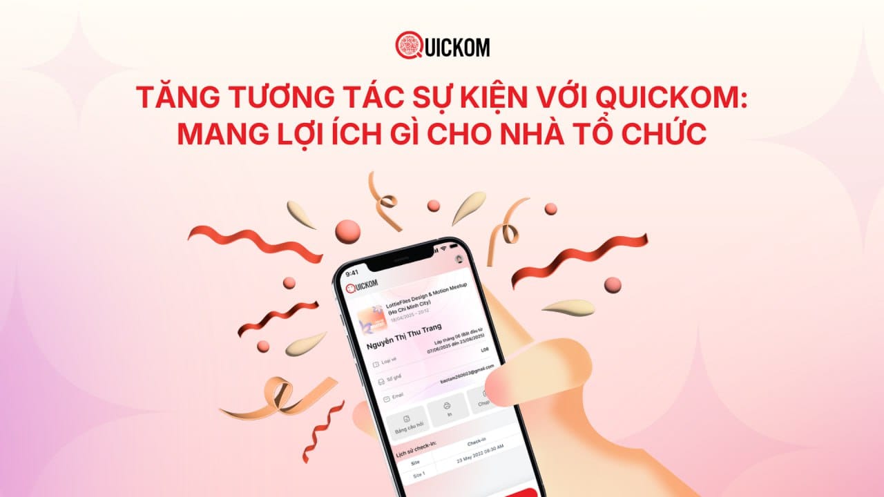Tăng tương tác sự kiện với Quickom: Mang lợi ích gì cho Nhà tổ chức