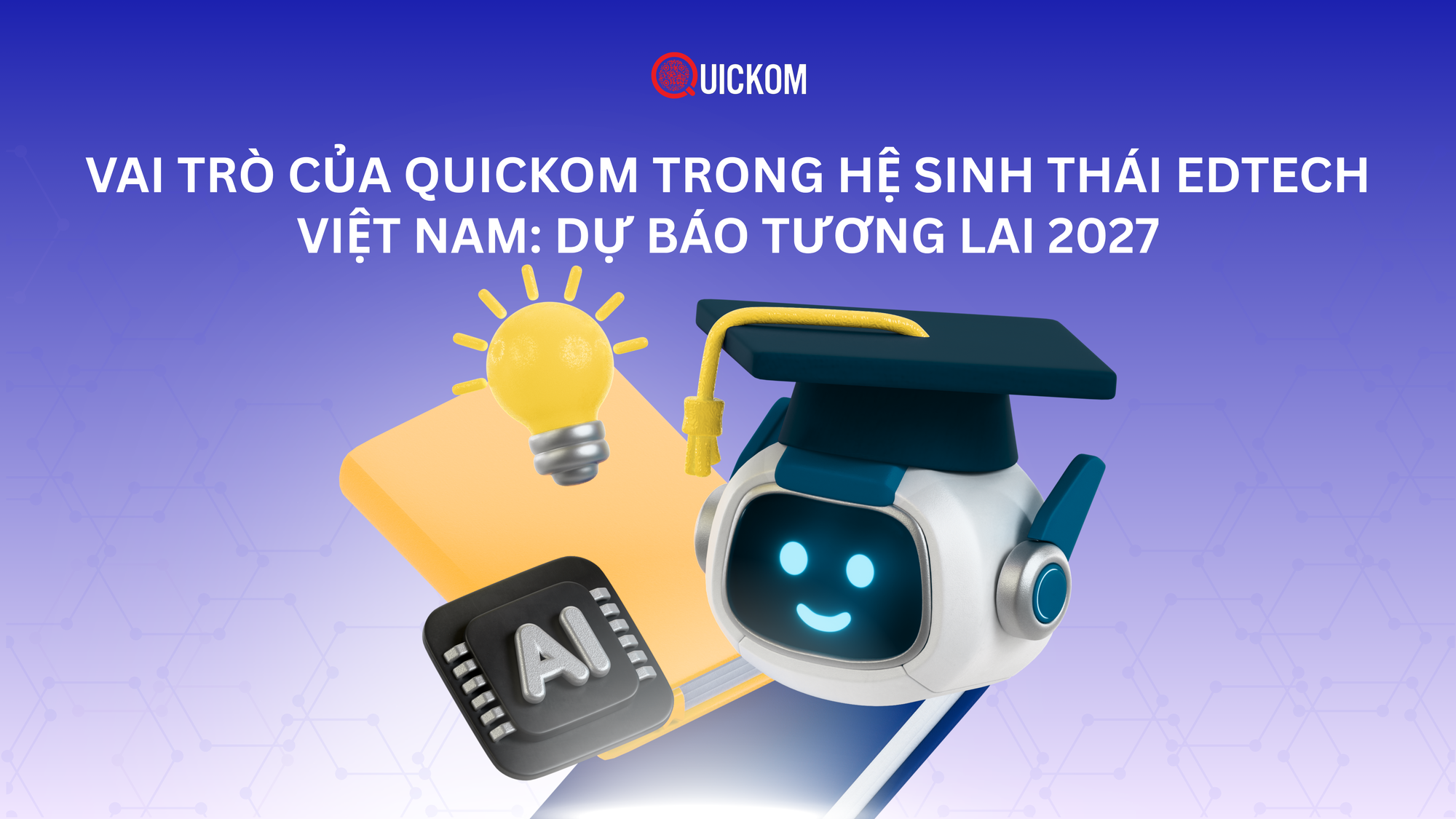 Vai trò của Quickom trong hệ sinh thái EdTech Việt Nam: Dự báo tương lai 2027