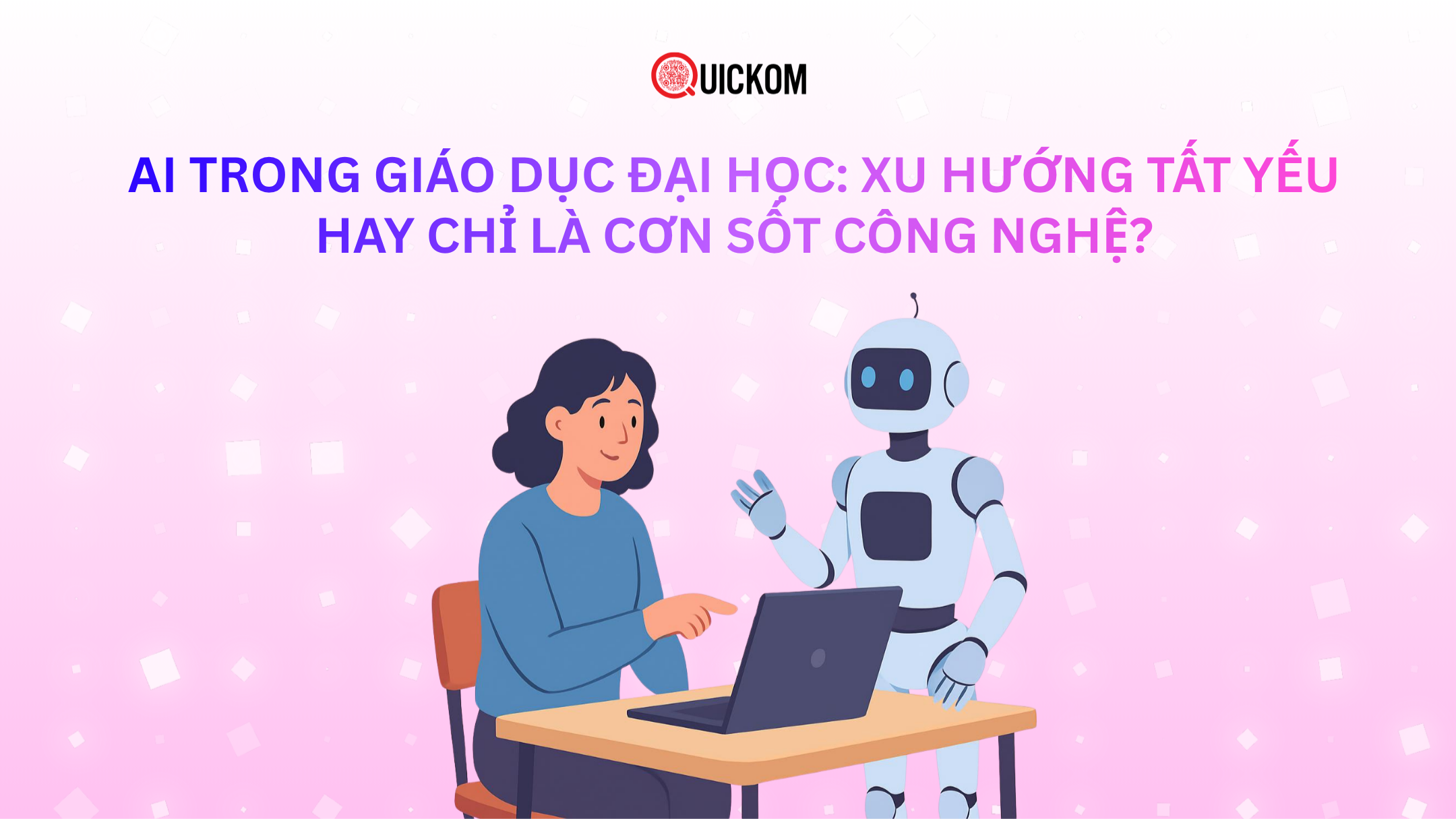 AI trong giáo dục đại học: Xu hướng tất yếu hay chỉ là cơn sốt công nghệ?