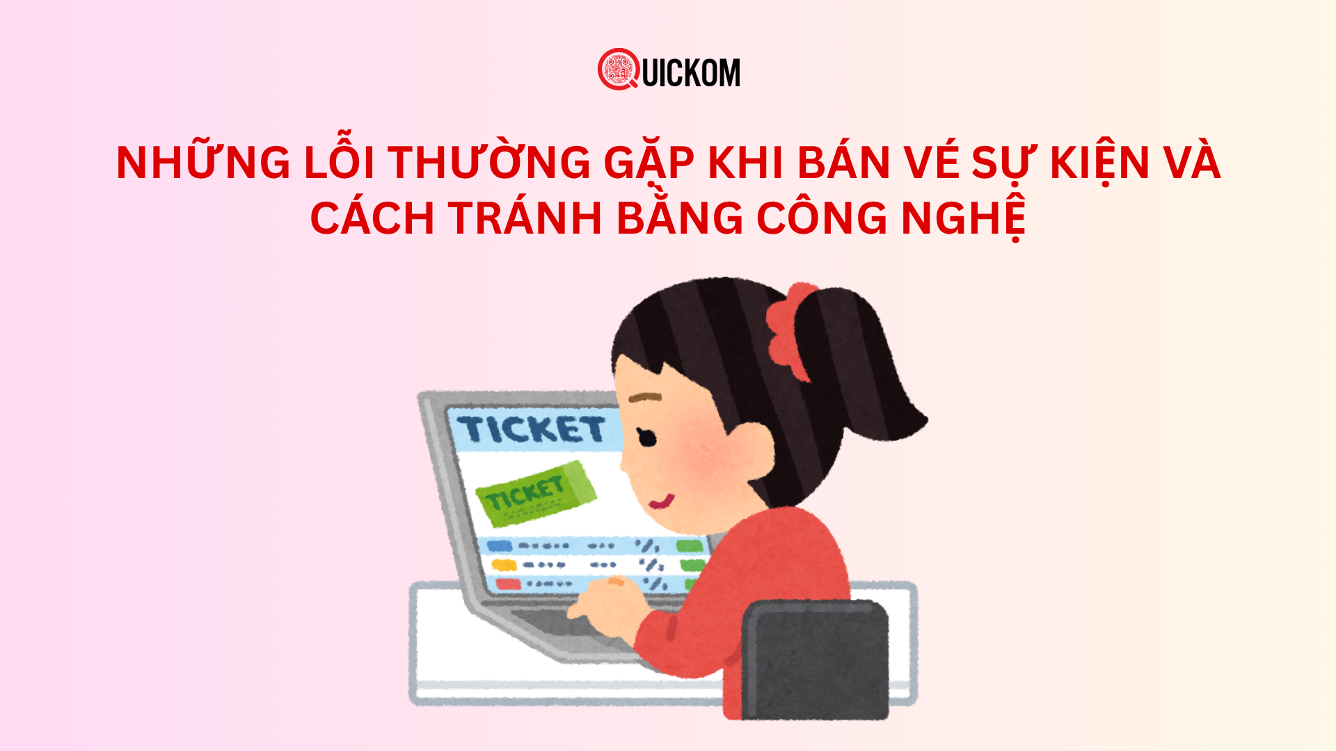 Những lỗi thường gặp khi bán vé sự kiện và cách tránh bằng công nghệ