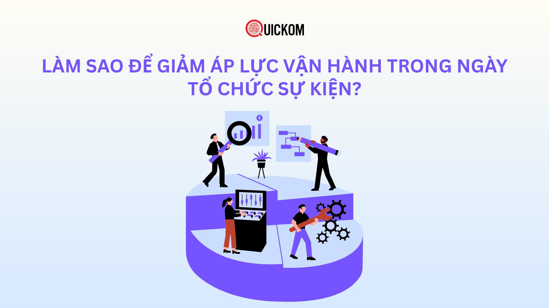 Làm sao để giảm áp lực vận hành trong ngày tổ chức sự kiện?