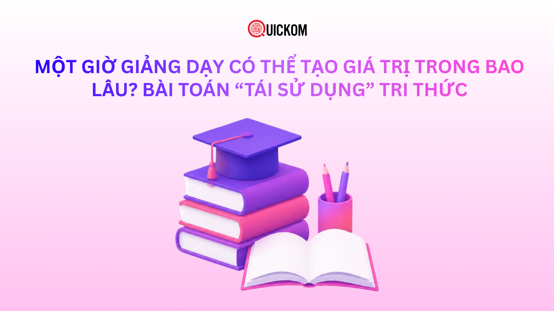 Một giờ giảng dạy có thể tạo giá trị trong bao lâu? Bài toán “tái sử dụng” tri thức