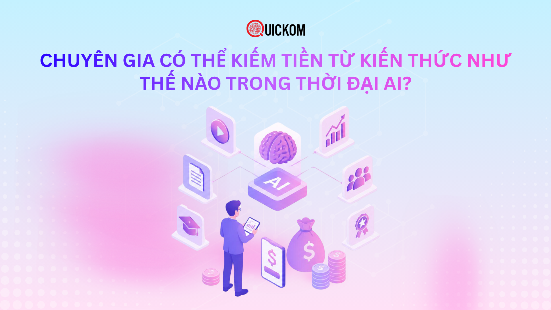 Chuyên gia có thể kiếm tiền từ kiến thức như thế nào trong thời đại AI?