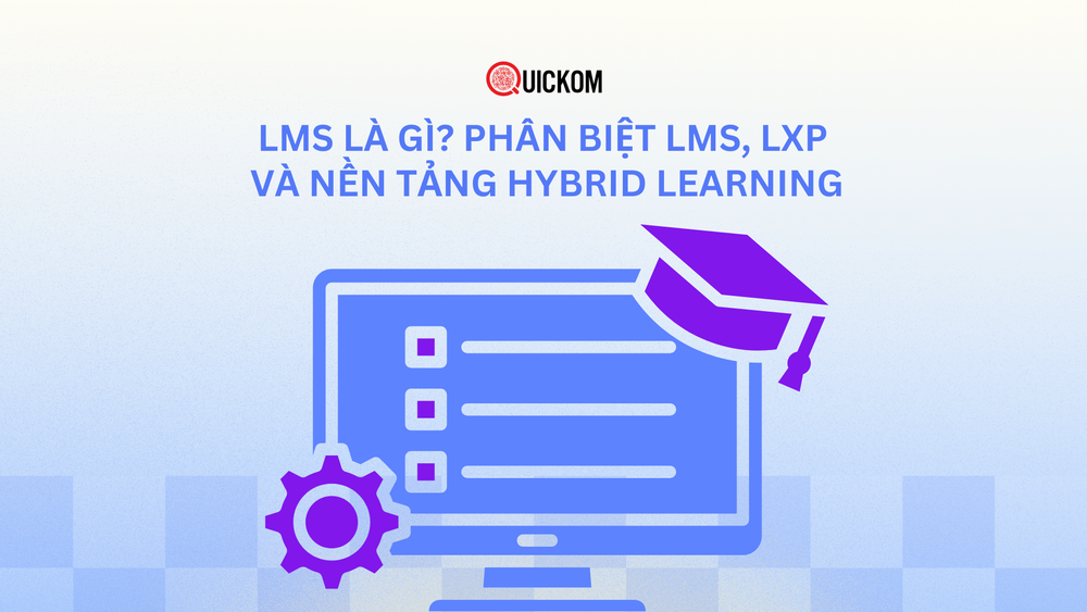 LMS là gì? Phân biệt LMS, LXP và nền tảng Hybrid Learning