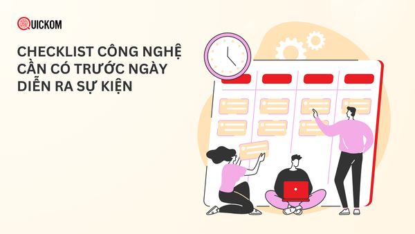 Checklist công nghệ cần có trước ngày diễn ra sự kiện để tránh rủi ro vận hành