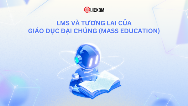 LMS và tương lai của giáo dục đại chúng (Mass Education): Từ quản lý khóa học đến hạ tầng quy mô lớn
