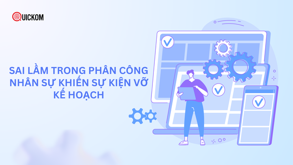 Sai lầm trong phân công nhân sự khiến sự kiện vỡ kế hoạch