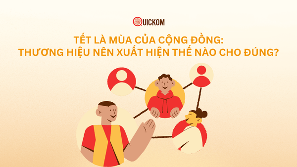 Tết là mùa của cộng đồng: Thương hiệu nên xuất hiện thế nào cho đúng?