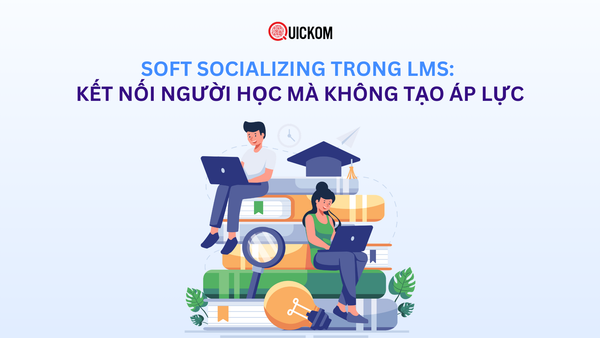 Soft Socializing trong LMS: Kết nối người học mà không tạo áp lực