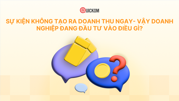 Sự kiện không tạo ra doanh thu ngay – vậy doanh nghiệp đang đầu tư vào điều gì?