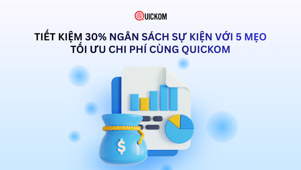 Tiết kiệm 30% ngân sách sự kiện với 5 mẹo tối ưu chi phí cùng Quickom