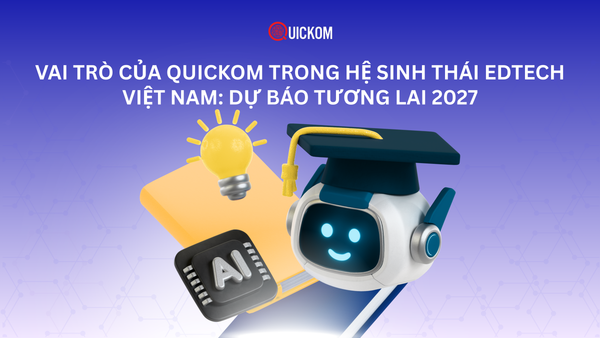 Vai trò của Quickom trong hệ sinh thái EdTech Việt Nam: Dự báo tương lai 2027