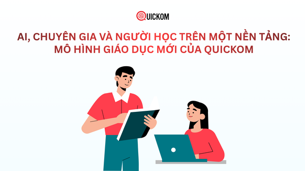 AI, chuyên gia và người học trên một nền tảng: Mô hình giáo dục mới của Quickom