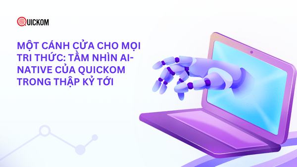 Một cánh cửa cho mọi tri thức: Tầm nhìn AI-native của Quickom trong thập kỷ tới