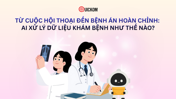 Từ cuộc hội thoại đến bệnh án hoàn chỉnh: AI xử lý dữ liệu khám bệnh như thế nào?