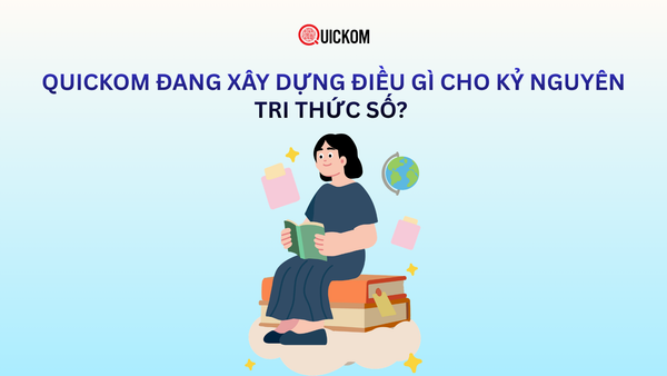Quickom đang xây dựng điều gì cho kỷ nguyên tri thức số?