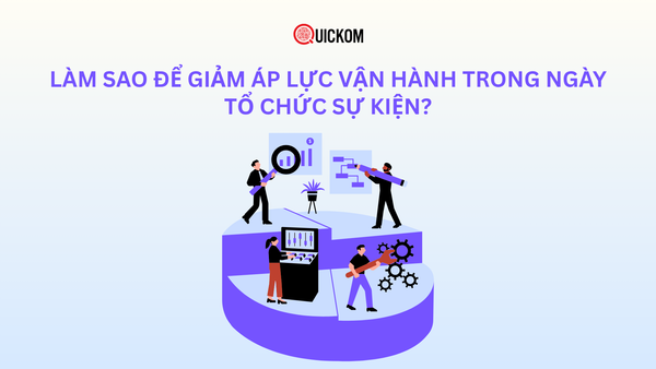 Làm sao để giảm áp lực vận hành trong ngày tổ chức sự kiện?